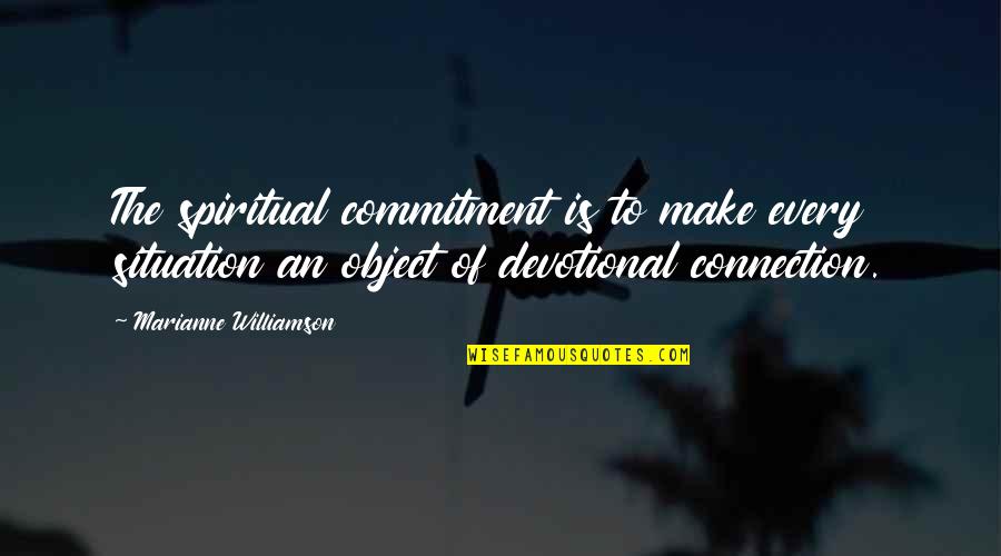 Over Commitment Quotes By Marianne Williamson: The spiritual commitment is to make every situation Over Commitment Quotes By Marianne Williamson: The spiritual commitment is to make every situation