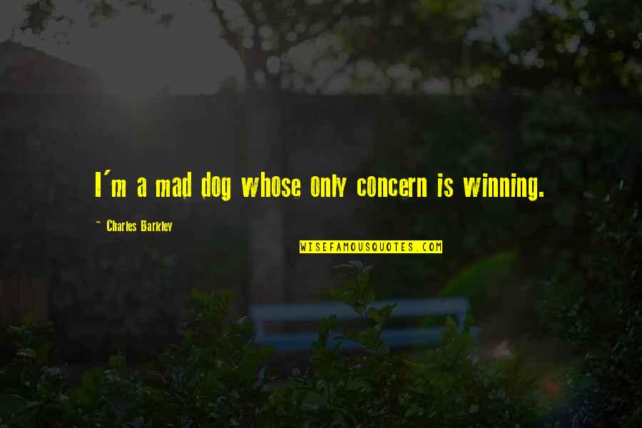 Over Concern Quotes By Charles Barkley: I'm a mad dog whose only concern is