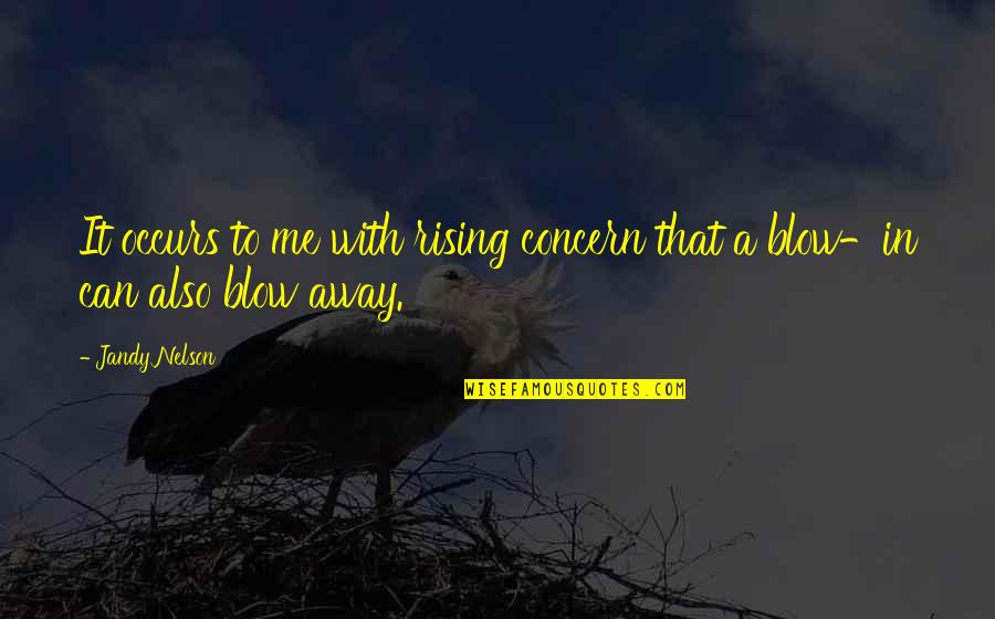 Over Concern Quotes By Jandy Nelson: It occurs to me with rising concern that
