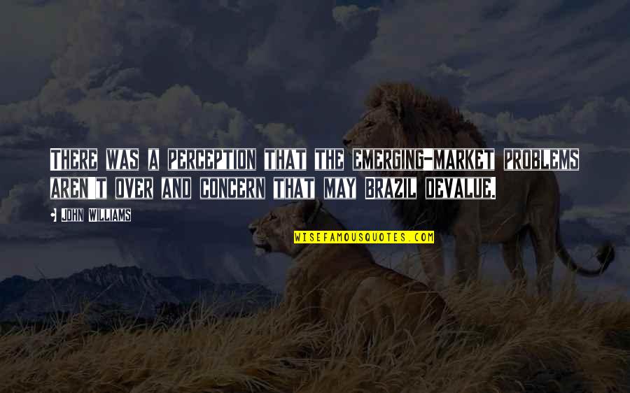 Over Concern Quotes By John Williams: There was a perception that the emerging-market problems