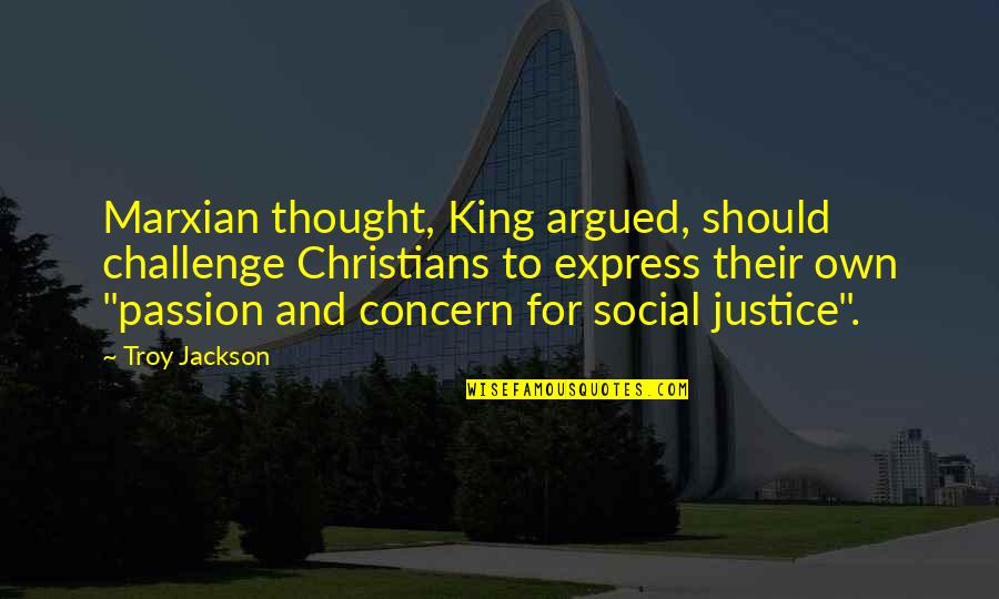 Over Concern Quotes By Troy Jackson: Marxian thought, King argued, should challenge Christians to