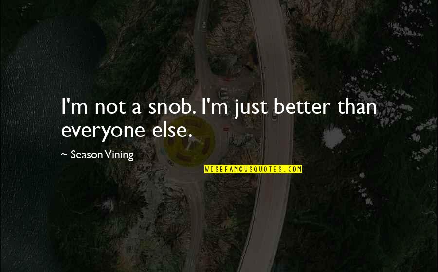 Over Confidence Attitude Quotes By Season Vining: I'm not a snob. I'm just better than Over Confidence Attitude Quotes By Season Vining: I'm not a snob. I'm just better than