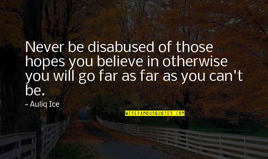 Over Confidence Quotes By Auliq Ice: Never be disabused of those hopes you believe