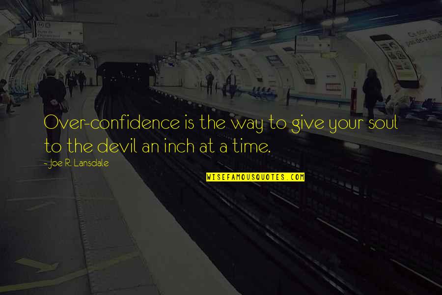 Over Confidence Quotes By Joe R. Lansdale: Over-confidence is the way to give your soul