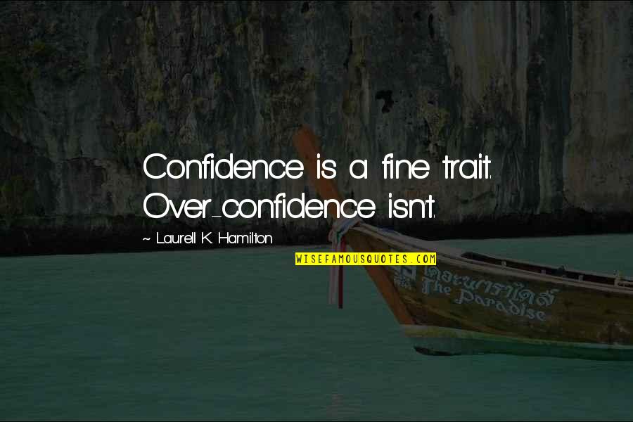 Over Confidence Quotes By Laurell K. Hamilton: Confidence is a fine trait. Over-confidence isn't.