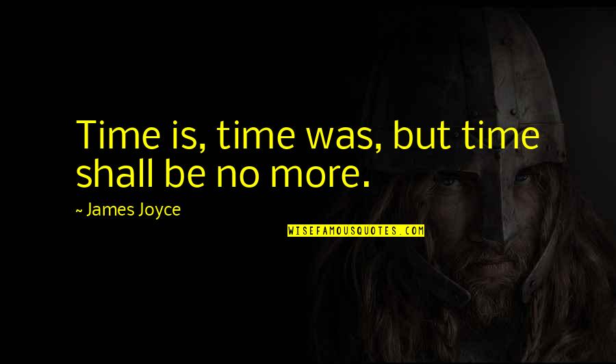 Over Confident Girl Quotes By James Joyce: Time is, time was, but time shall be