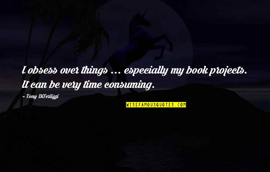 Over Consuming Quotes By Tony DiTerlizzi: I obsess over things ... especially my book