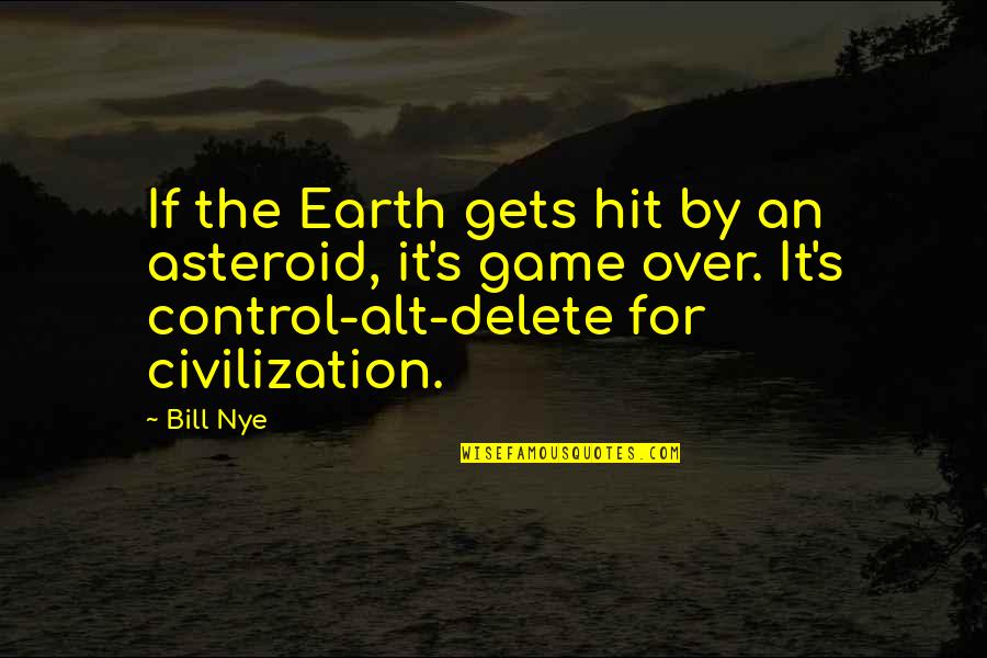 Over Control Quotes By Bill Nye: If the Earth gets hit by an asteroid,