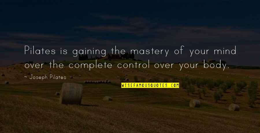 Over Control Quotes By Joseph Pilates: Pilates is gaining the mastery of your mind