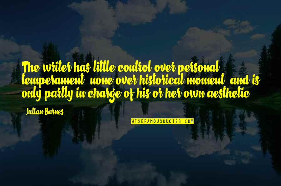 Over Control Quotes By Julian Barnes: The writer has little control over personal temperament,
