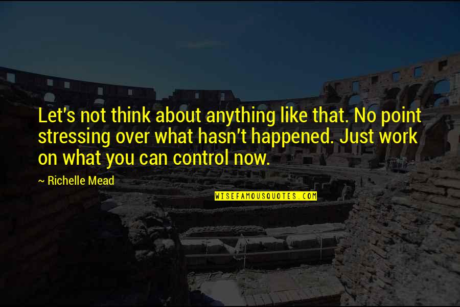 Over Control Quotes By Richelle Mead: Let's not think about anything like that. No