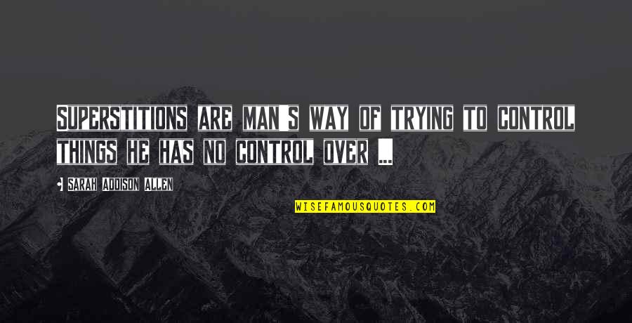 Over Control Quotes By Sarah Addison Allen: Superstitions are man's way of trying to control