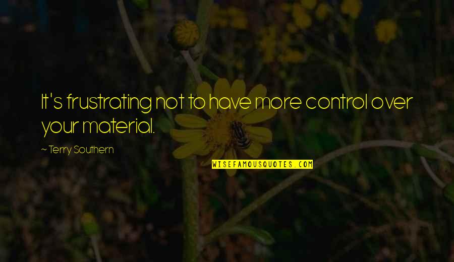 Over Control Quotes By Terry Southern: It's frustrating not to have more control over