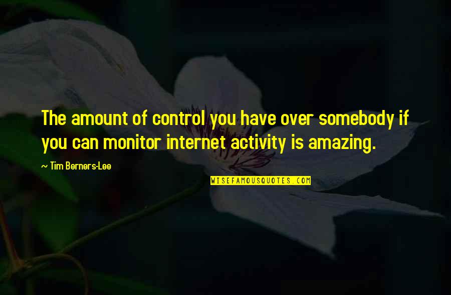 Over Control Quotes By Tim Berners-Lee: The amount of control you have over somebody