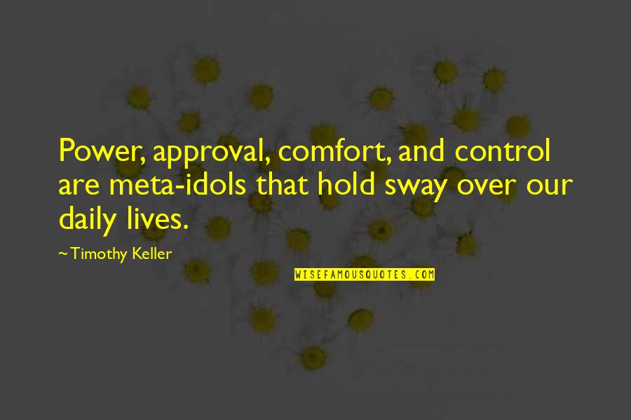 Over Control Quotes By Timothy Keller: Power, approval, comfort, and control are meta-idols that