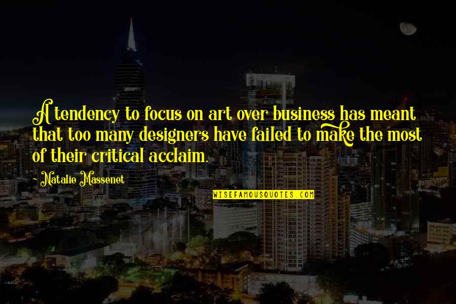 Over Critical Quotes By Natalie Massenet: A tendency to focus on art over business Over Critical Quotes By Natalie Massenet: A tendency to focus on art over business