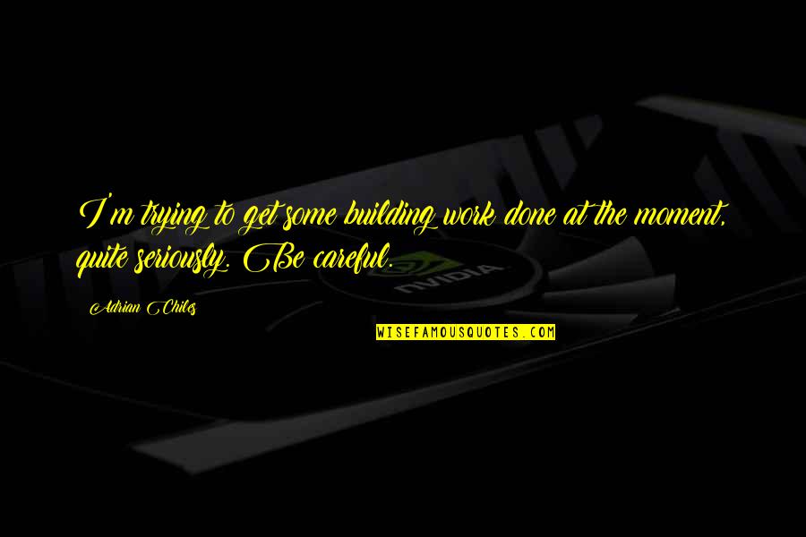 Over Decorated Rooms Quotes By Adrian Chiles: I'm trying to get some building work done Over Decorated Rooms Quotes By Adrian Chiles: I'm trying to get some building work done