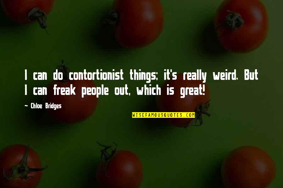Over Decorated Rooms Quotes By Chloe Bridges: I can do contortionist things; it's really weird. Over Decorated Rooms Quotes By Chloe Bridges: I can do contortionist things; it's really weird.