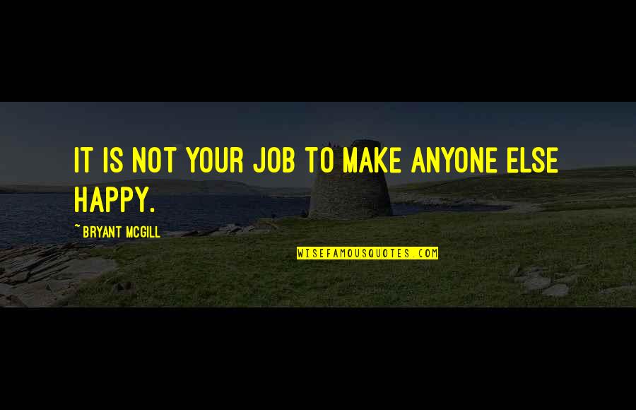 Over Dependence Quotes By Bryant McGill: It is not your job to make anyone
