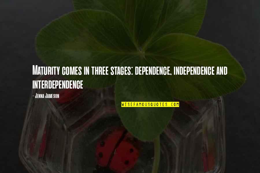 Over Dependence Quotes By Jenna Jameson: Maturity comes in three stages: dependence, independence and