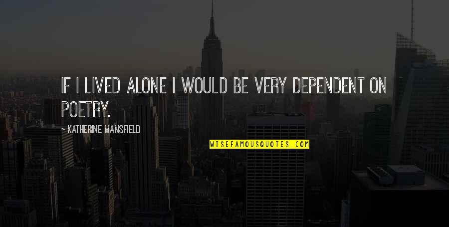 Over Dependence Quotes By Katherine Mansfield: If I lived alone I would be very