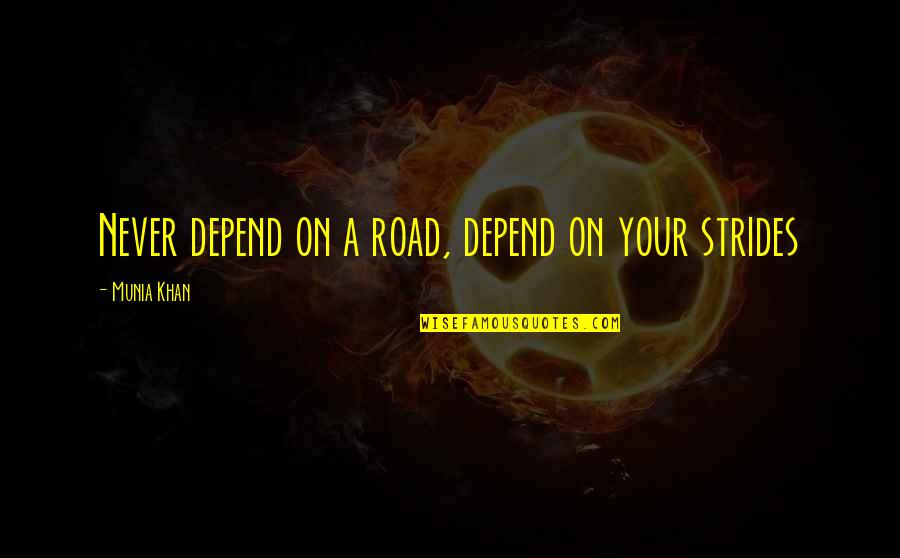 Over Dependence Quotes By Munia Khan: Never depend on a road, depend on your