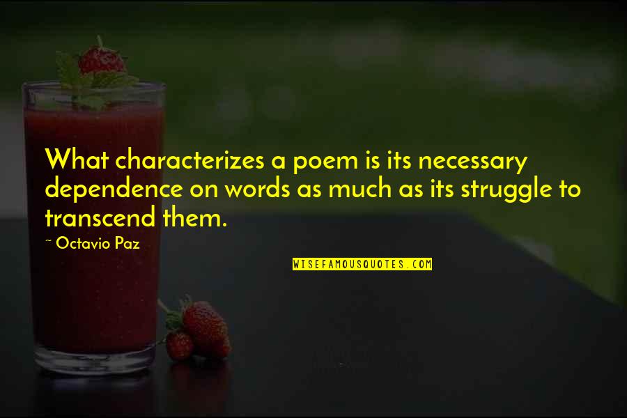 Over Dependence Quotes By Octavio Paz: What characterizes a poem is its necessary dependence