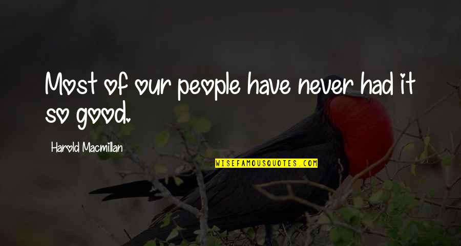 Over Deployed Medicine Quotes By Harold Macmillan: Most of our people have never had it Over Deployed Medicine Quotes By Harold Macmillan: Most of our people have never had it