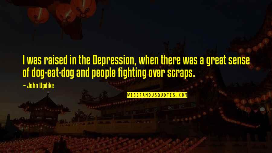Over Dog Quotes By John Updike: I was raised in the Depression, when there