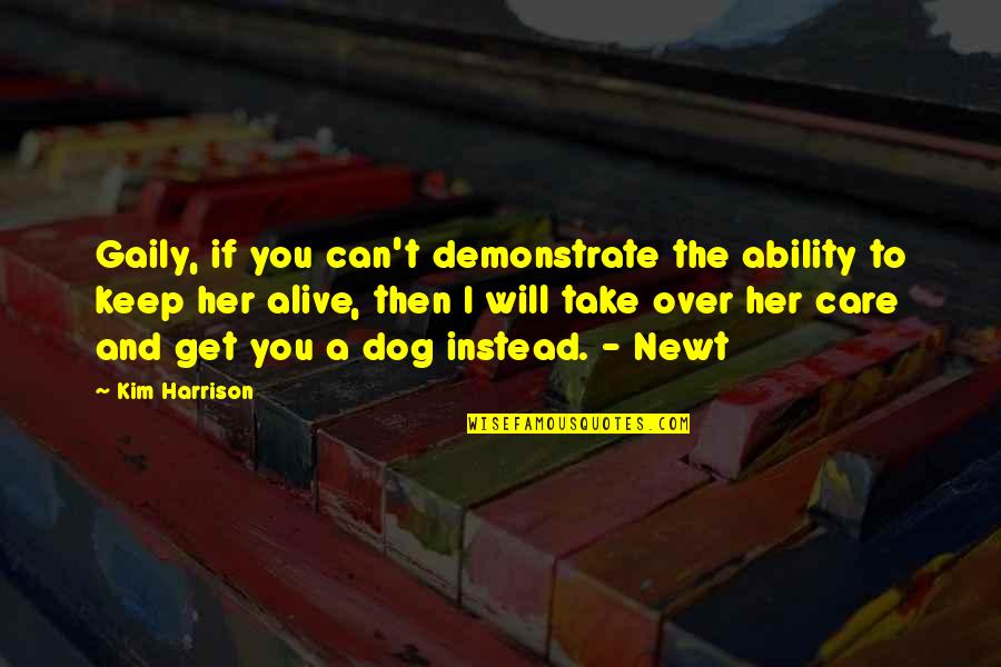Over Dog Quotes By Kim Harrison: Gaily, if you can't demonstrate the ability to