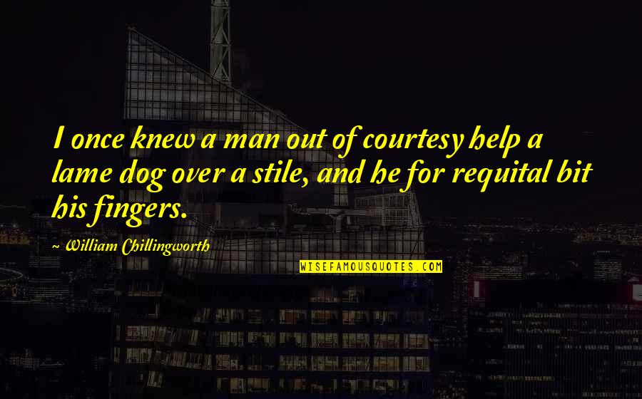 Over Dog Quotes By William Chillingworth: I once knew a man out of courtesy