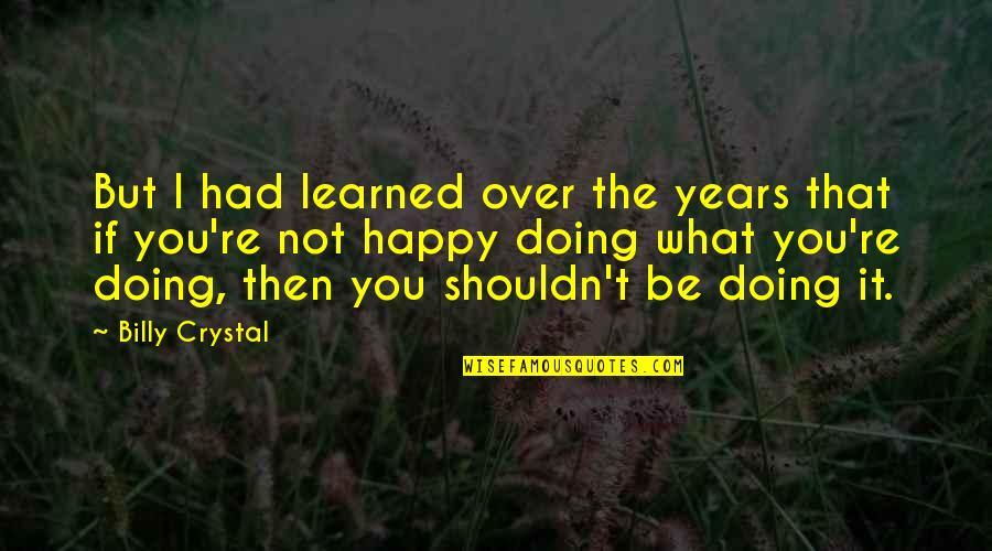 Over Doing It Quotes By Billy Crystal: But I had learned over the years that