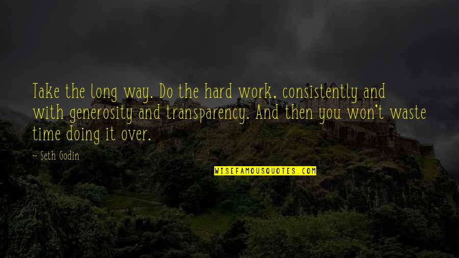 Over Doing It Quotes By Seth Godin: Take the long way. Do the hard work,