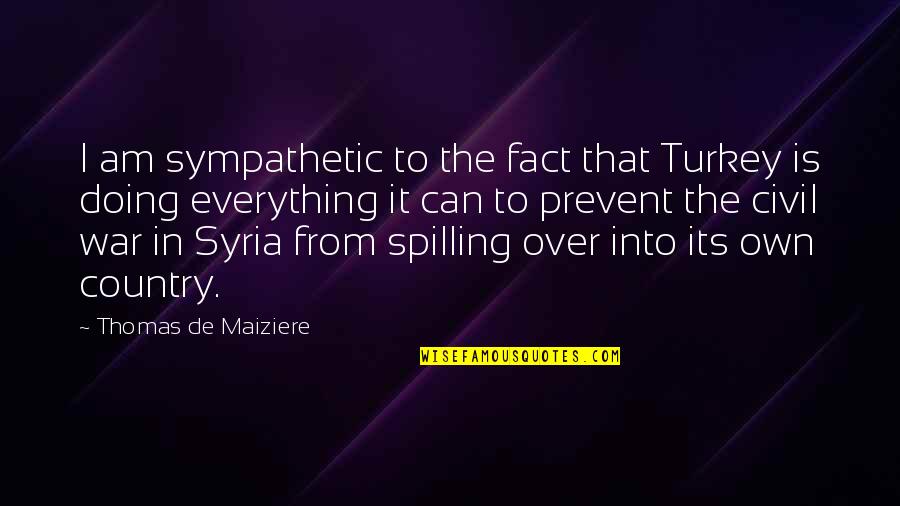 Over Doing It Quotes By Thomas De Maiziere: I am sympathetic to the fact that Turkey