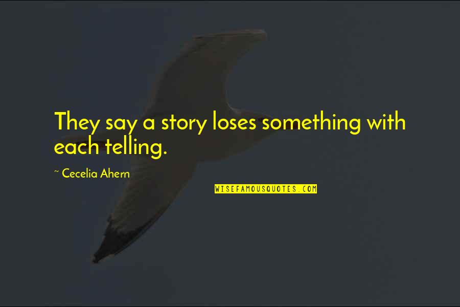 Over Dramatic Funny Quotes By Cecelia Ahern: They say a story loses something with each Over Dramatic Funny Quotes By Cecelia Ahern: They say a story loses something with each