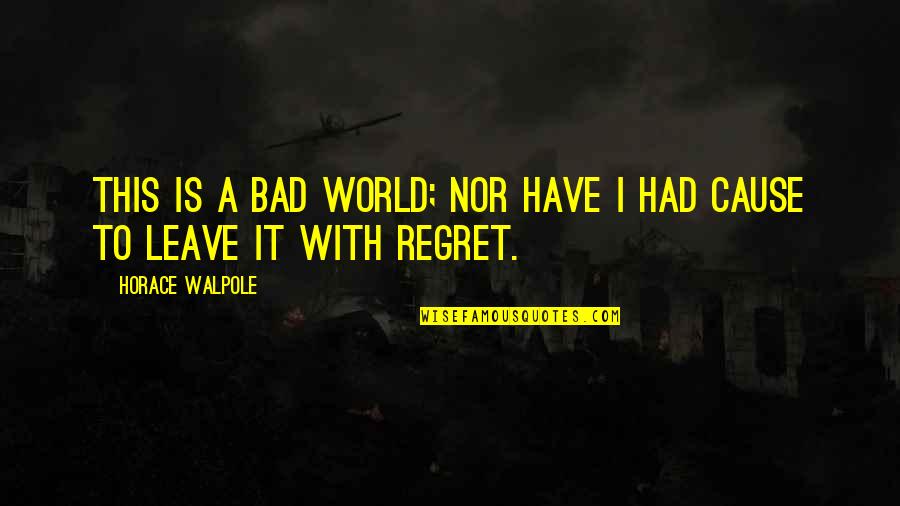 Over Dramatic Funny Quotes By Horace Walpole: This is a bad world; nor have I Over Dramatic Funny Quotes By Horace Walpole: This is a bad world; nor have I