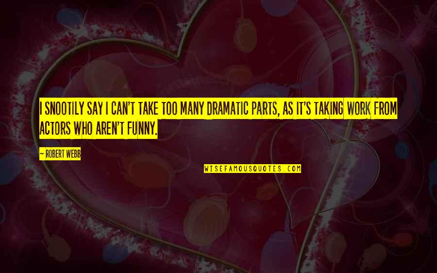 Over Dramatic Funny Quotes By Robert Webb: I snootily say I can't take too many Over Dramatic Funny Quotes By Robert Webb: I snootily say I can't take too many