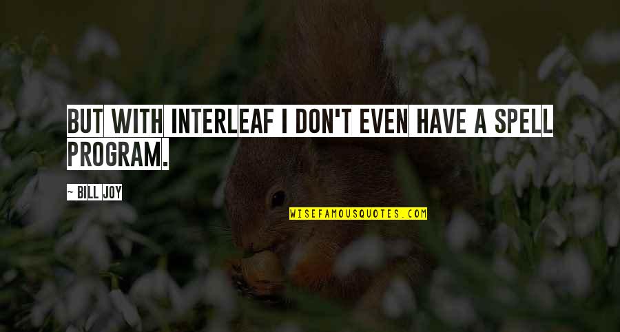 Over Dramatic Girl Quotes By Bill Joy: But with Interleaf I don't even have a