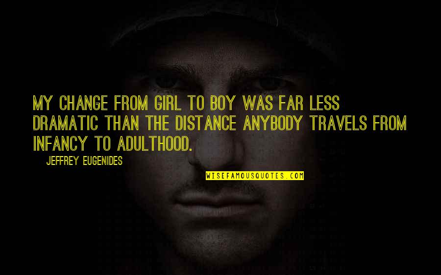 Over Dramatic Girl Quotes By Jeffrey Eugenides: My change from girl to boy was far