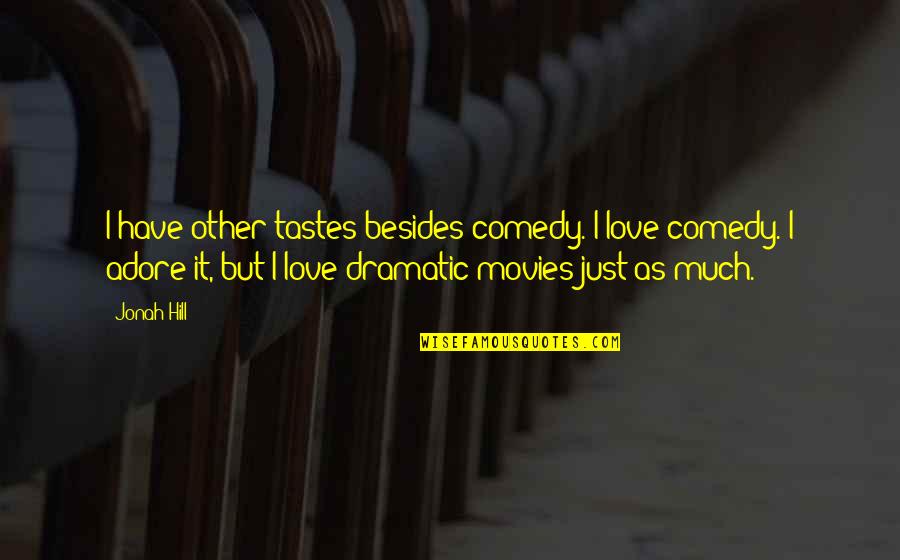 Over Dramatic Love Quotes By Jonah Hill: I have other tastes besides comedy. I love