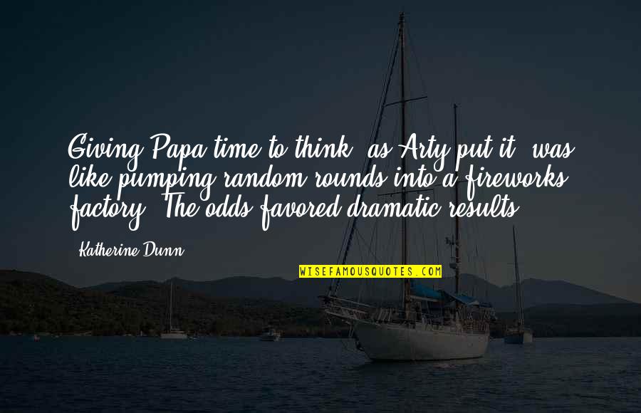 Over Dramatic Quotes By Katherine Dunn: Giving Papa time to think, as Arty put