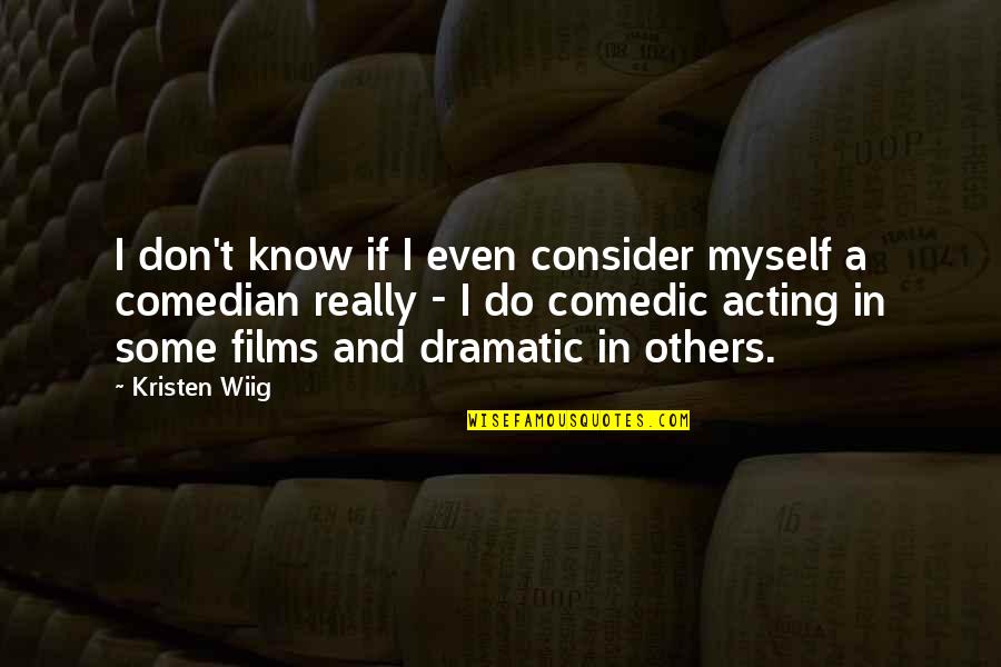 Over Dramatic Quotes By Kristen Wiig: I don't know if I even consider myself