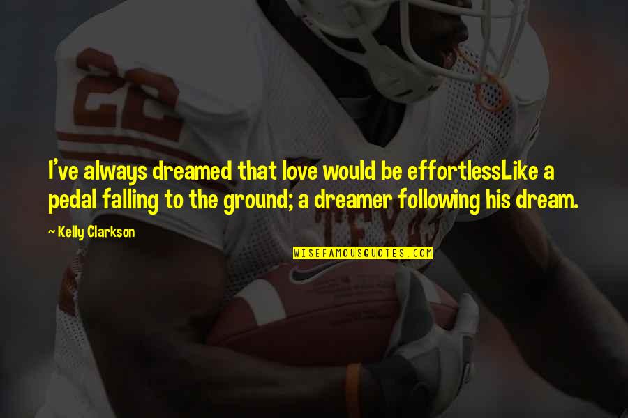 Over Dreamed A Dream Quotes By Kelly Clarkson: I've always dreamed that love would be effortlessLike