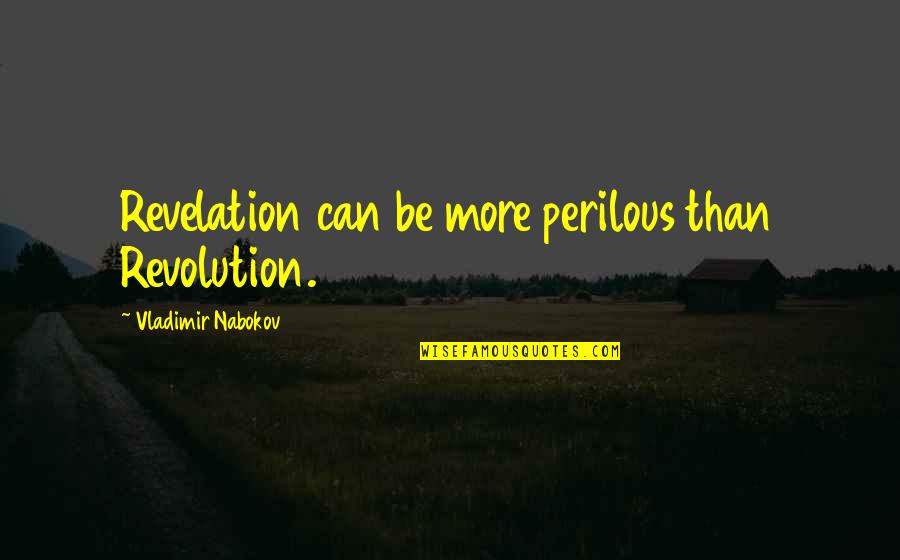 Over Dreamed Or Dreamt Quotes By Vladimir Nabokov: Revelation can be more perilous than Revolution. Over Dreamed Or Dreamt Quotes By Vladimir Nabokov: Revelation can be more perilous than Revolution.