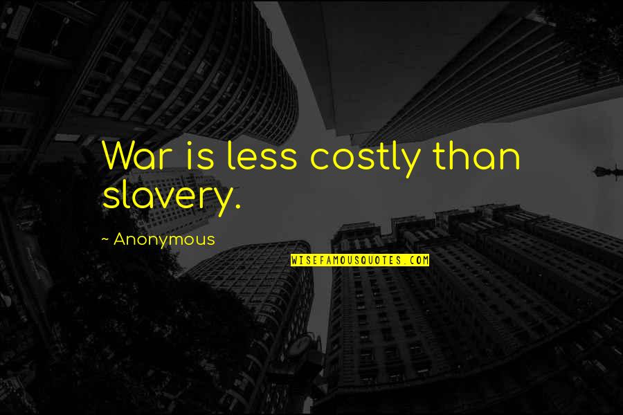 Over Dreamedia Quotes By Anonymous: War is less costly than slavery. Over Dreamedia Quotes By Anonymous: War is less costly than slavery.