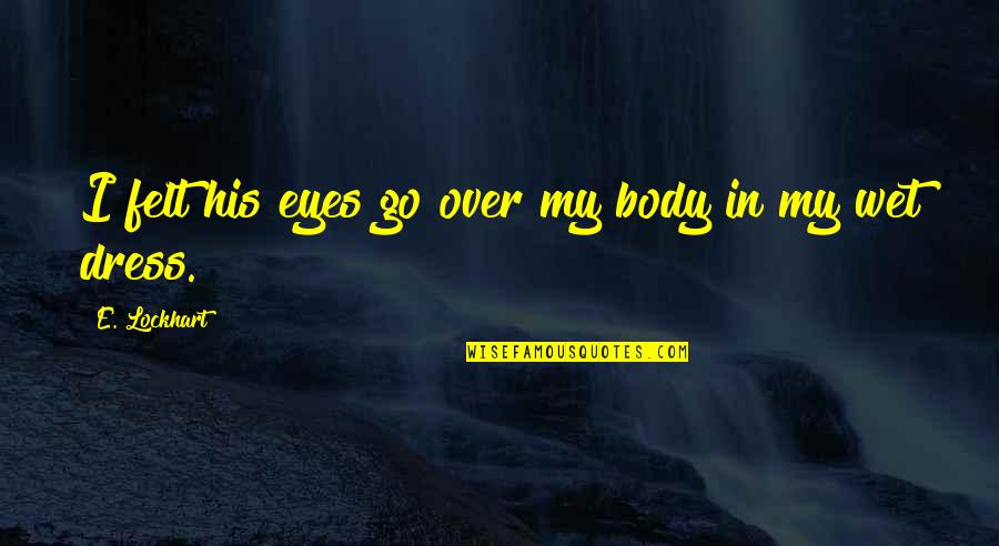 Over Dress Quotes By E. Lockhart: I felt his eyes go over my body