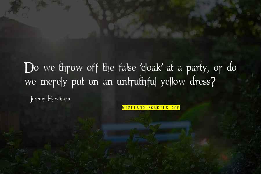 Over Dress Quotes By Jeremy Hawthorn: Do we throw off the false 'cloak' at