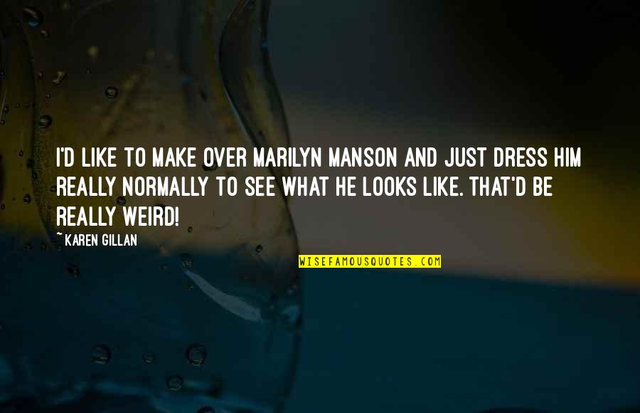 Over Dress Quotes By Karen Gillan: I'd like to make over Marilyn Manson and
