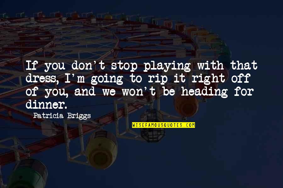 Over Dress Quotes By Patricia Briggs: If you don't stop playing with that dress,