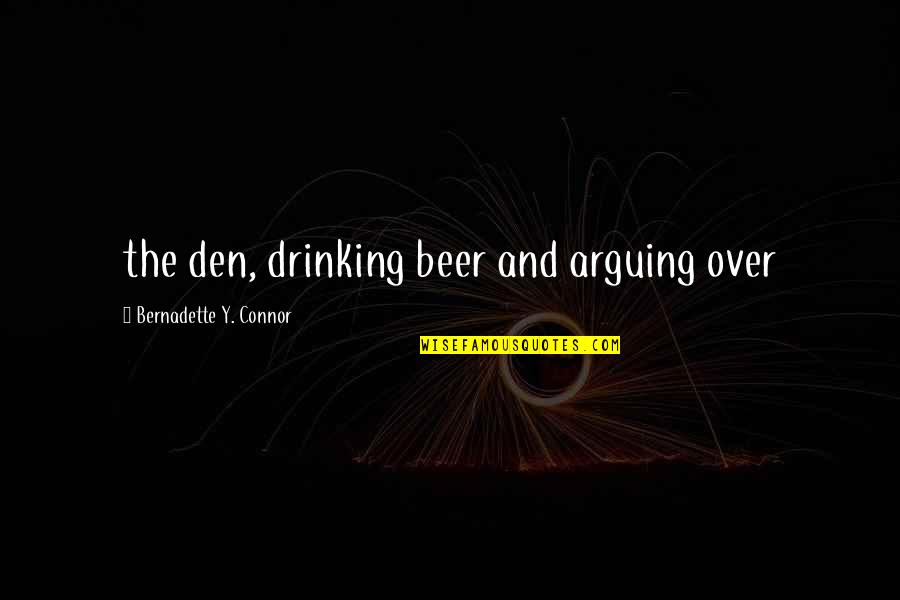 Over Drinking Quotes By Bernadette Y. Connor: the den, drinking beer and arguing over